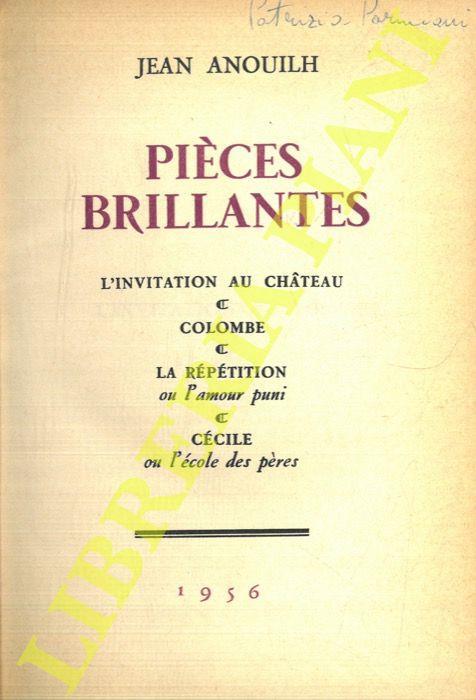 Pièces brillantes: L'invitation au chateau - Colombe - La répétition ou L'amour puni - Cécile ou L'école des pères - Jean Anouilh - copertina