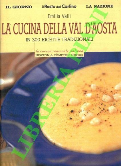 La cucina della Val d'Aosta in 300 ricette tradizionali - Emilia Valli - copertina