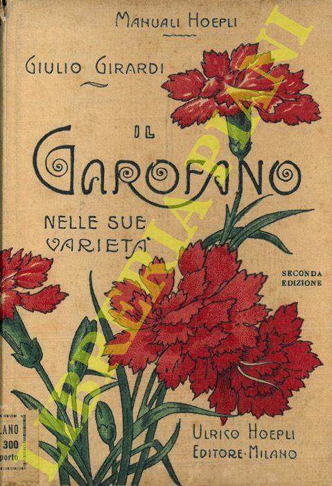 Il garofano (Dianthus) nelle sue varietà. Coltura e propagazione di esso. Seconda edizione aumentata - Giulio Girardi - copertina