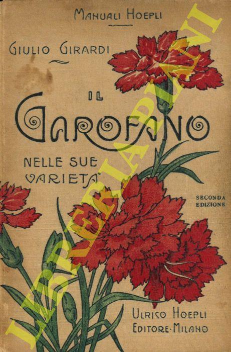 Il garofano (Dianthus) nelle sue varietà. Coltura e propagazione di esso. Seconda edizione aumentata - Giulio Girardi - copertina