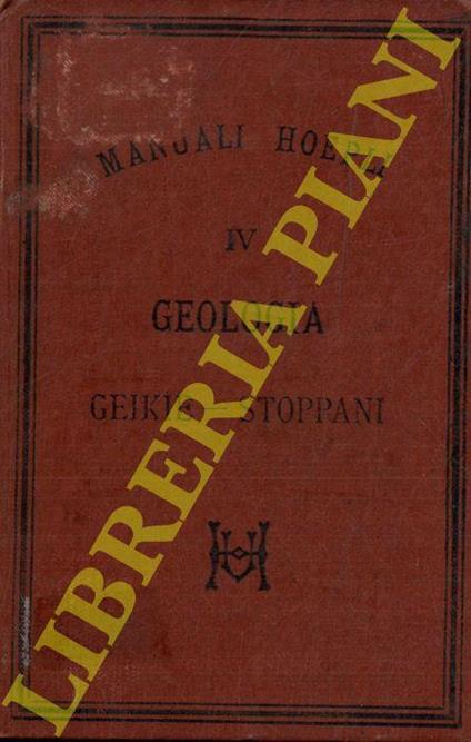 Geologia. Tradotta sulla sesta edizione inglese da Antonio Stoppani - Arcimboldo Geikie - copertina