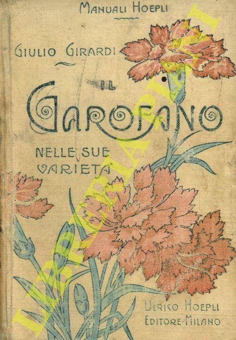 Il garofano (Dianthus) nelle sue varietà. Coltura e propagazione di esso. Con appendice del noto coltivatore francese A. Nonin - Giulio Girardi - copertina