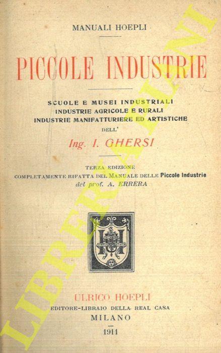 Piccole industrie. Scuole e musei industriali. Industrie agricole e rurali. Industrie manifatturiere ed artistiche. Terza edizione completamente rifatta del 'Manuale delle piccole industrie' del Prof. A. Errera - Italo Ghersi - copertina
