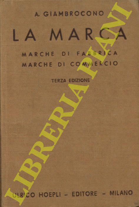 La marca. Marche di fabbrica. Marche di commercio. Come si creano, come si registrano, come si proteggono. Manuale teorico-pratico .... Terza edizione aggiornata