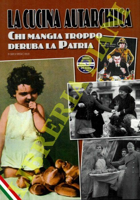 Ricettario fascista. La cucina autarchica e del tempo di guerra. “Chi mangia troppo deruba la patria”. Mente sana in corpo sano! Le ricette povere nate ieri come dura necessità per sopperire alle privazioni alimentari tornano oggi di grande attualità