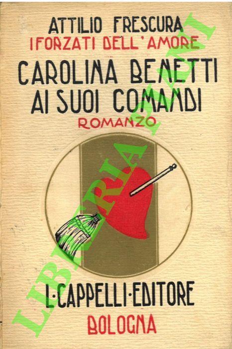 I forzati dell’amore.Carolina Benetti ai suoi comandi - Attilio Frescura - copertina