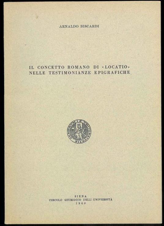 Il concetto romano di "locatio" nelle testimonianze epigrafiche - Arnaldo Biscardi - copertina
