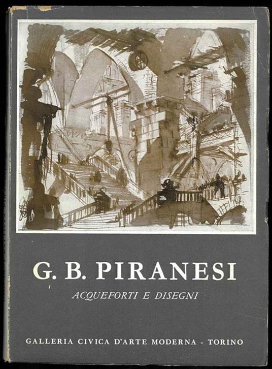 G.B. Piranesi. Acqueforti e disegni. Mostra promossa dalla città di Torino ed organizzata dal museo civico - copertina