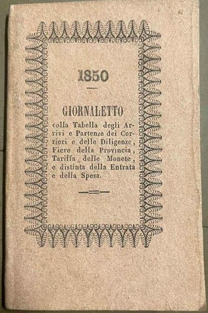 Giornaletto colla Tabellla degli Arrivi e Partenze dei Corrieri e delle Diligene, Fiere della Provincia, Tariffa delle Monete, e distinta dela Entrata e della Spesa - copertina