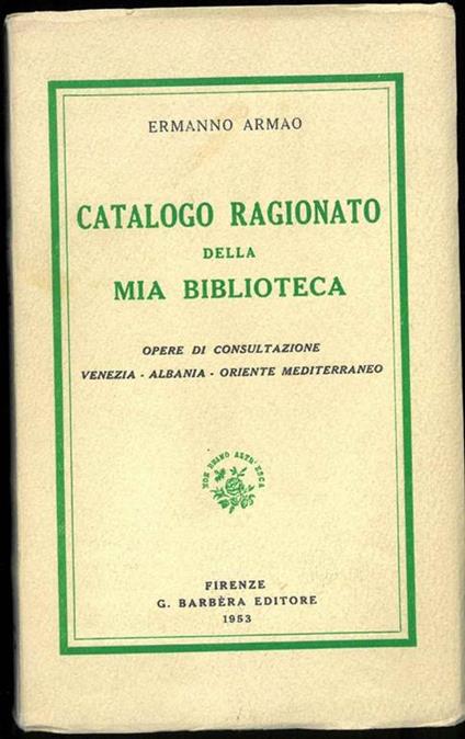 Catalogo ragionato della mia biblioteca. Opere di consultazione Venezia - Albania - Oriente mediterraneo - Ermanno Armao - copertina