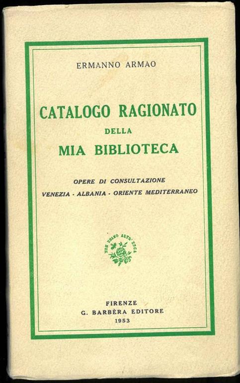 Catalogo ragionato della mia biblioteca. Opere di consultazione Venezia - Albania - Oriente mediterraneo - Ermanno Armao - copertina