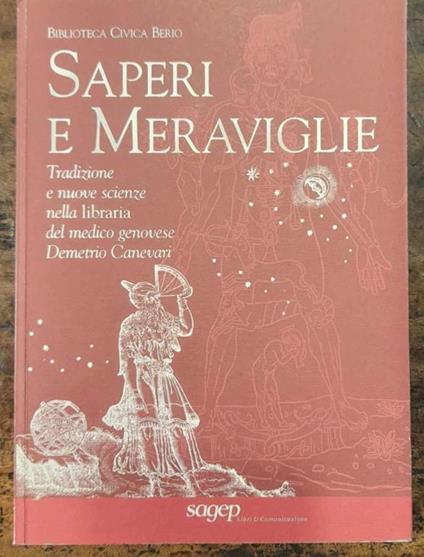 Saperi e meraviglie. Tradizione e nuove scienze della libraria del medico genovese Demetrio Canevari - copertina