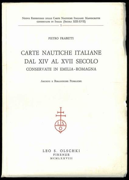 Carte nautiche italiane dal XIV al XVII secolo conservate in Emilia-Romagna. Archivi e biblioteche pubbliche - Pietro Frabetti - copertina