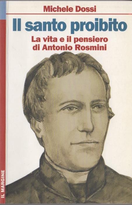 Il santo proibito: la vita e il pensiero di Antonio Rosmini