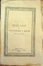 Dell'arte di governare i bachi da seta per trarre costantemente da una data quantità di foglia di gelso la maggior copia di ottimi bozzoli e dell'influenza sua sull'aumento annuo di ricchezza sì domestica che nazionale