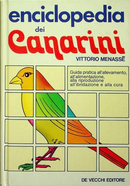 Enciclopedia dei canarini: guida pratica all'allevamento, all'alimentazione, alla riproduzione, all'ibridazione e alla cura - copertina
