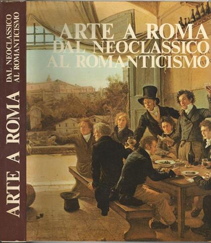 Arte a Roma. Dal Neoclassicismo al Romanticismo - copertina