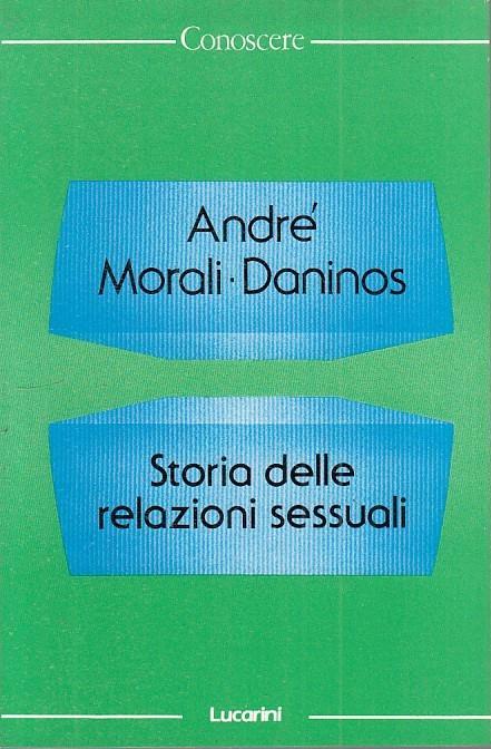 Storia Delle Relazioni Sessuali- Morali Daninos- Lucarini - André Morali Daninos - copertina