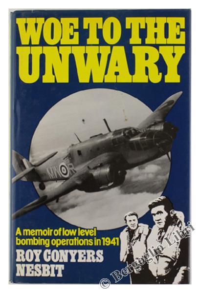 WOE TO THE UNWARY. A Memoir of Low level Bombing Operations in 1941 - copertina