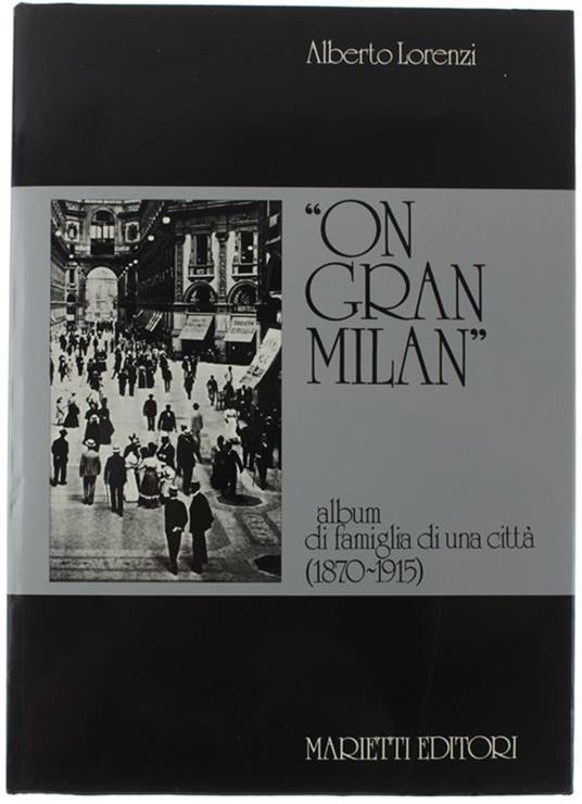 ON GRAND MILAN. Album di famiglia di una città (1870-1915) - Lorenzi Alberto - Alberto Lorenzi - copertina