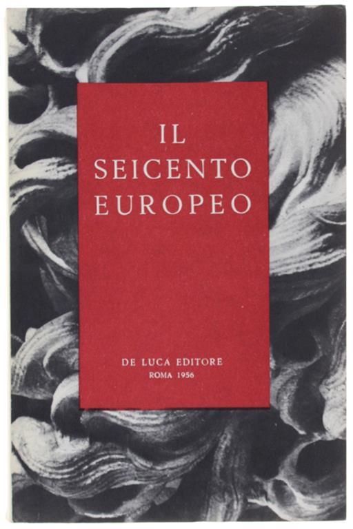 Il SEICENTO EUROPEO. Realismo Classicismo Barocco. Mostra. Palazzo delle Esposizioni, Roma - Dicembre 1959 - Gennaio 1957 - copertina