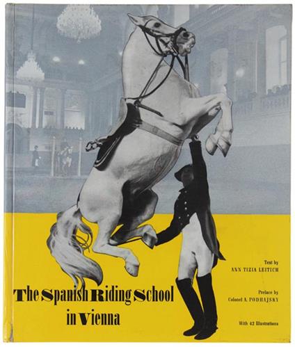 The SPANISH RIDING SCHOOL IN VIENNA. Preface by Podhajsky A - copertina