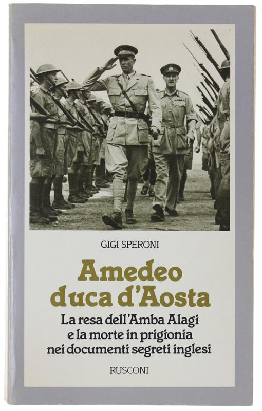 AMEDEO DUCA D'AOSTA. La resa dell'Amba Alagi e la morte in prigionia nei documenti segreti inglesi