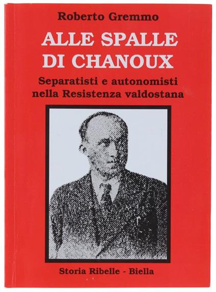 ALLE SPALLE DI CHANOUX. Separatisti e autonomisti nella Resistenza valdostana - Roberto Gremmo - copertina