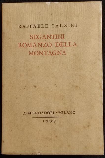 Segantini Romanzo della Montagna - R. Calzini - Ed. Mondadori - 1939 - Raffaele Calzini - copertina
