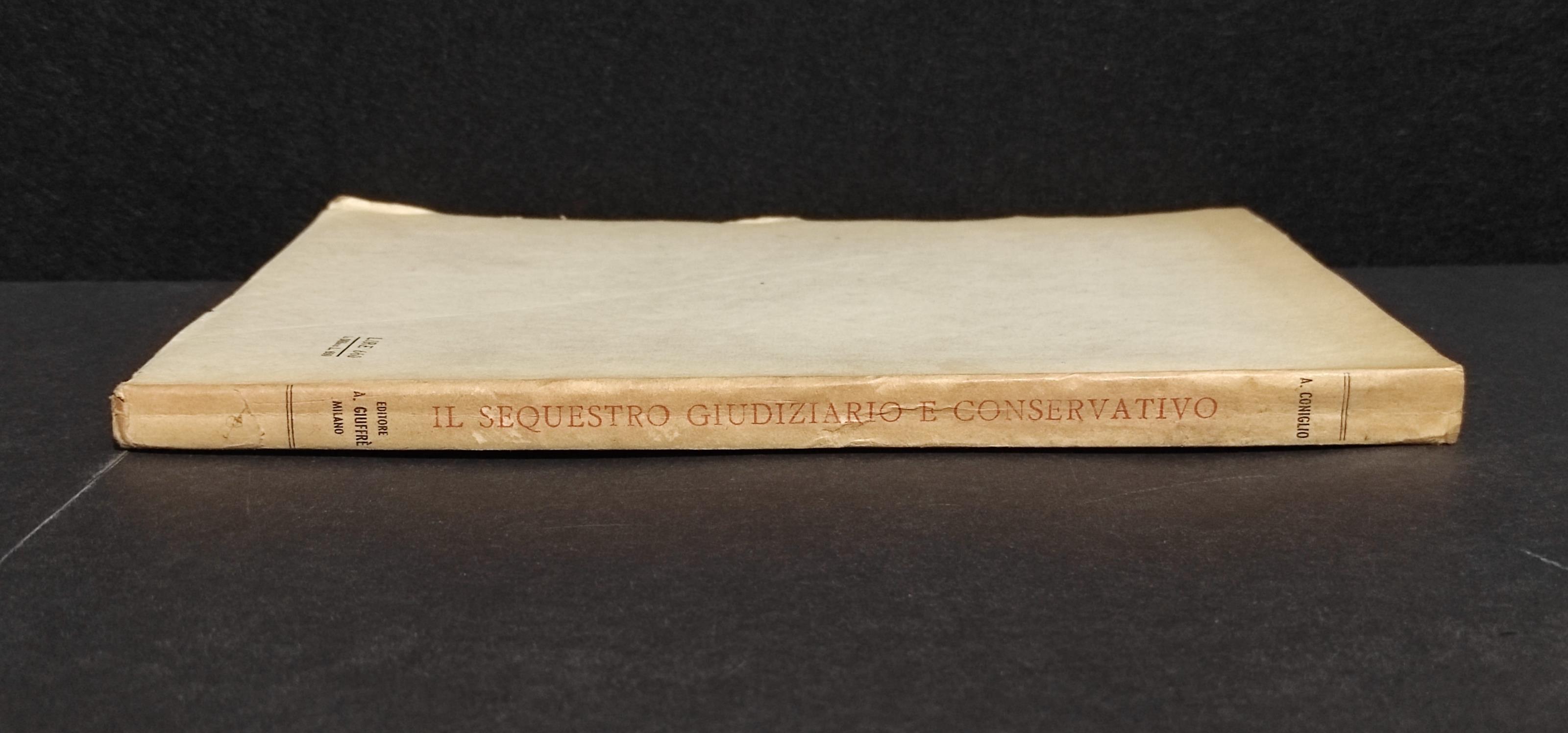 Il Sequestro Giudiziario e Conservativo - A. Coniglio - Ed. Giuffrè - 1949