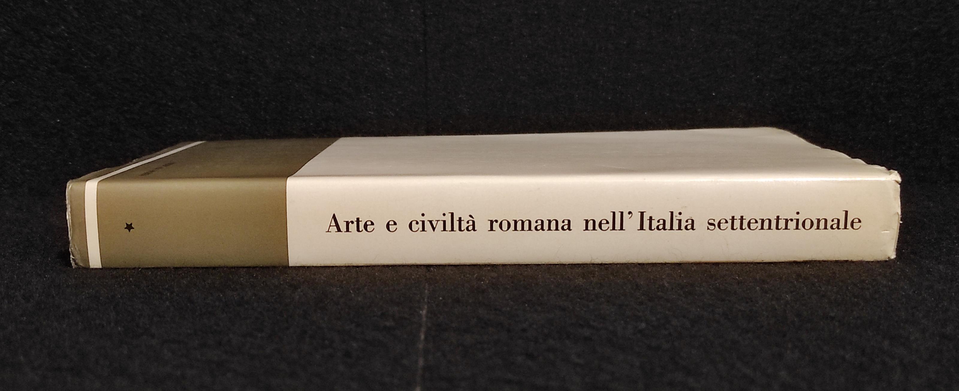 Arte e Civiltà Romana nell'Italia Settentrionale - Ed. Alfa - 1964 I Ed. - Vol I