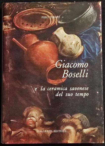 Giacomo Boselli e La Ceramica Savonese del suo Tempo - P. Torriti - 1965 - Piero Torriti - copertina