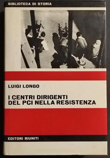I Centri Dirigenti del PCI nella Resistenza - L. Longo - Ed. Riuniti - 1974 - Luigi Longo - copertina