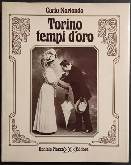 Torino Tempi d'Oro - C. Moriondo - Ed. Daniela Piazza - 1982 - Carlo Moriondo - copertina