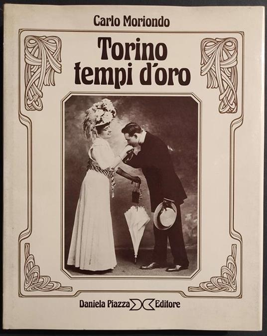 Torino Tempi d'Oro - C. Moriondo - Ed. Daniela Piazza - 1982 - Carlo Moriondo - copertina