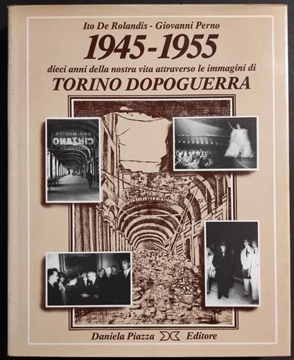 1945-1955 Torino Dopoguerra - I. De Rolandis - G. Perno - Ed. Piazza - 1983 - copertina