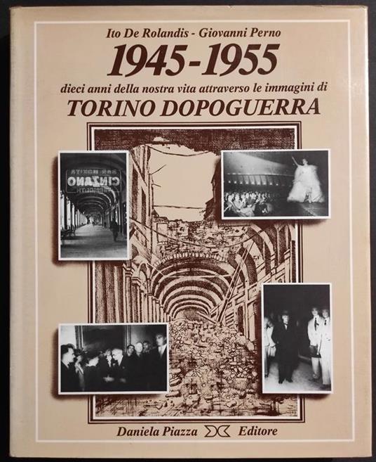 1945-1955 Torino Dopoguerra - I. De Rolandis - G. Perno - Ed. Piazza - 1983 - copertina