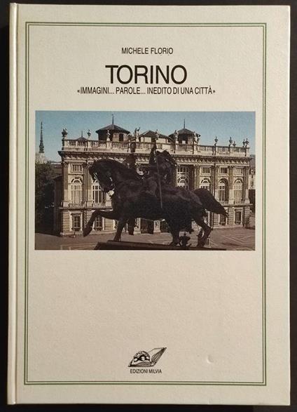 Torino - Immagini Parole Inedito di una Città - M. Florio - Ed. Milvia - 1985 - Michele Florio - copertina
