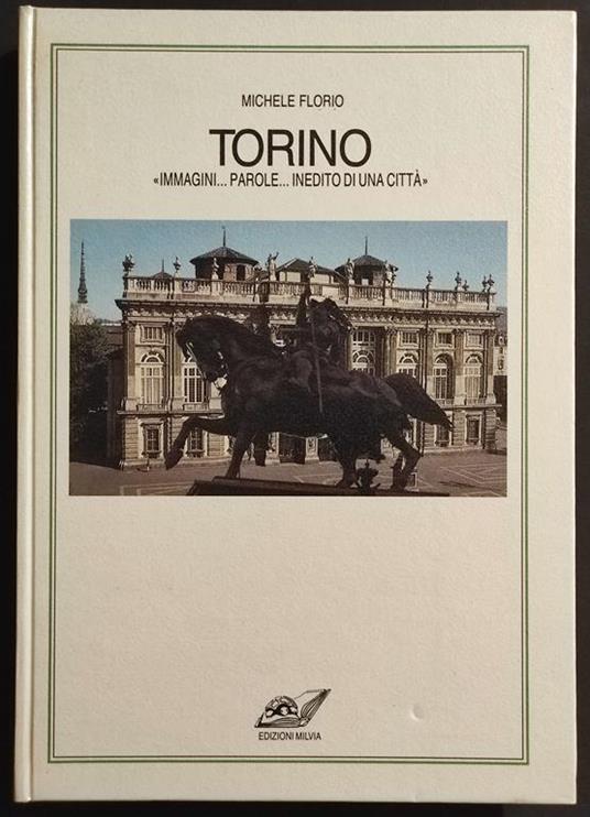 Torino - Immagini Parole Inedito di una Città - M. Florio - Ed. Milvia - 1985 - Michele Florio - copertina