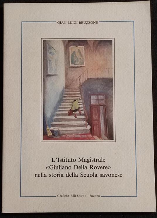 l'Ist. Magistrale Giuliano della Rovere nella Storia della Scuola Savonese - G. L. Bruzzone - 1988 - Gian Luigi Bruzzone - copertina