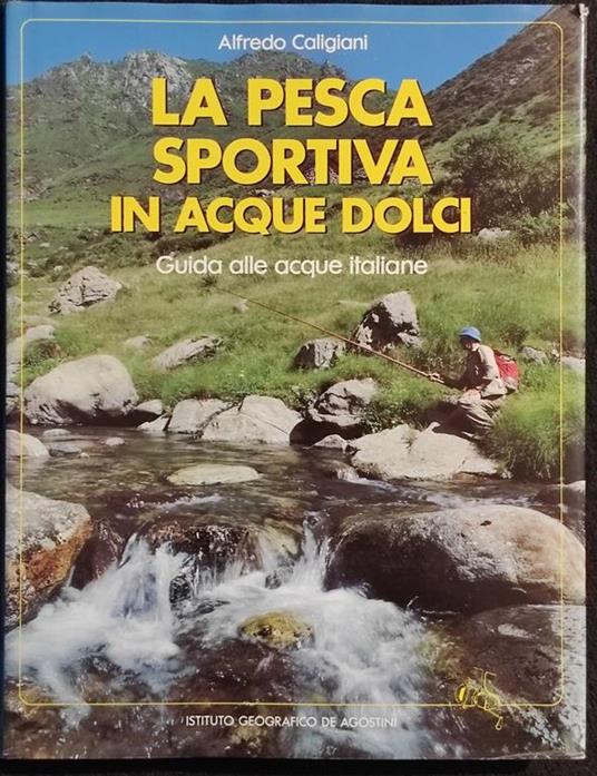 La Pesca Sportiva in Acque Dolci - Acque Italiane - Ed. De Agostini - 1989 - Alfredo Caligiani - copertina