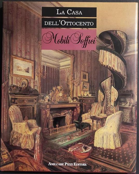 La Casa dell'Ottocento - Mobili Soffici - A. Zanni - Ed. Amilcare Pizzi - 1990 - copertina