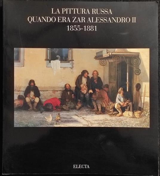 La Pittura Russa quando era Zar Alessandro II 1855-1881 - Ed. Electa - 1991 - Paolo Biscottini - copertina