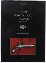 Antiche Armi Da Fuoco Italiane Dei Secoli Xvii-Xix Da Una Raccolta Privata Emiliana