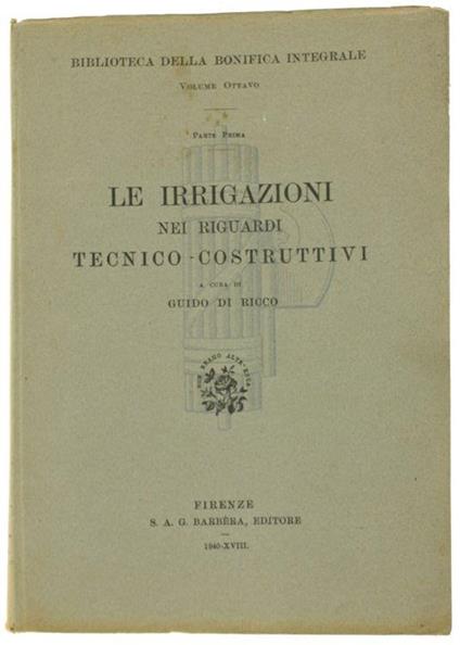 Le Irrigazioni Nei Riguardi Tecnico-Costruttivi. Biblioteca Della Bonifica Integrale, Volume Viii, Parte Prima - Guido Di Ricco - copertina