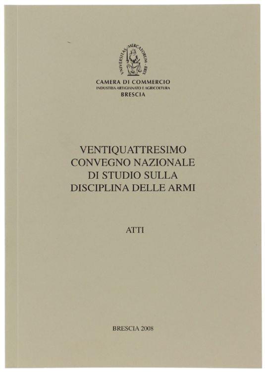 Ventiquattresimo Convegno Nazionale Di Studio Sulla Disciplina Delle Armi. Atti - Autori vari - copertina