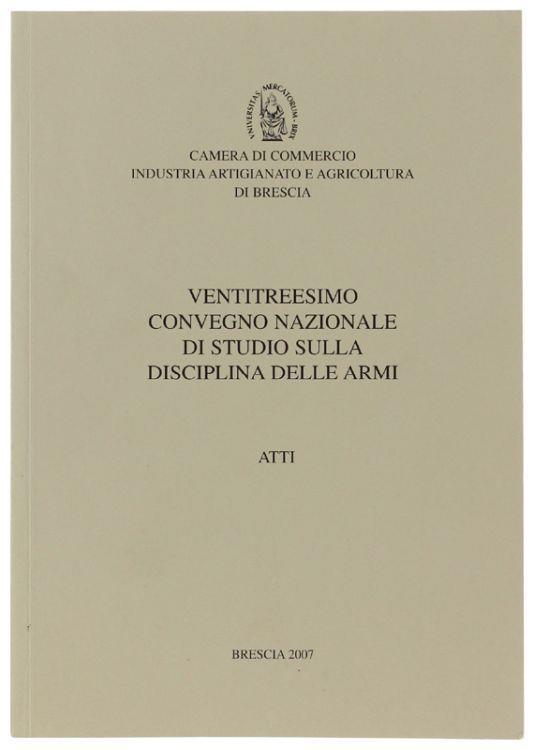 Ventitreesimo Convegno Nazionale Di Studio Sulla Disciplina Delle Armi. Atti - Autori vari - copertina