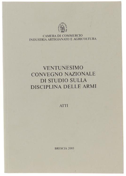 Ventunesimo Convegno Nazionale Di Studio Sulla Disciplina Delle Armi. Atti - Autori vari - copertina