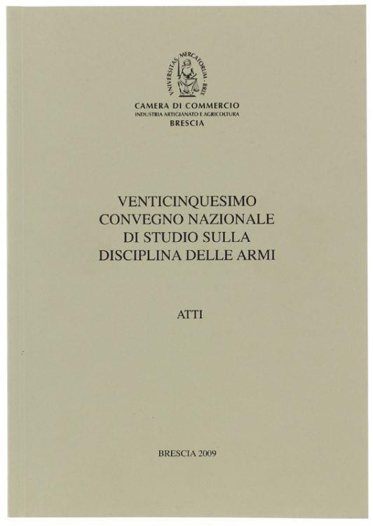 Venticinquesimo Convegno Nazionale Di Studio Sulla Disciplina Delle Armi. Atti - Autori vari - copertina