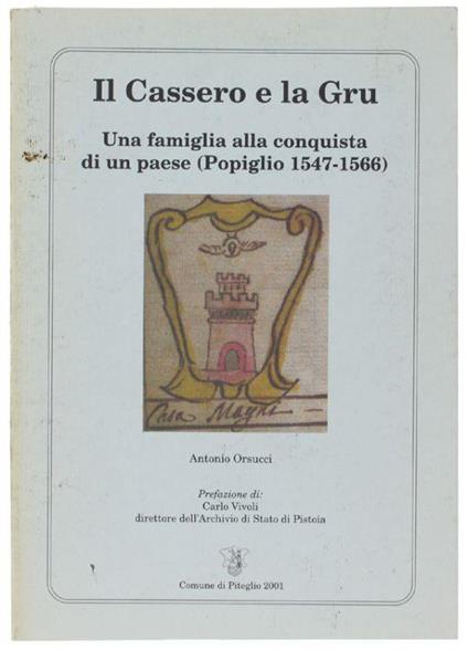 Il Cassero E La Gru. Una Famiglia Alla Conquista Di Un Paese (Popiglio 1547-1566) - Antonio Orsucci - copertina